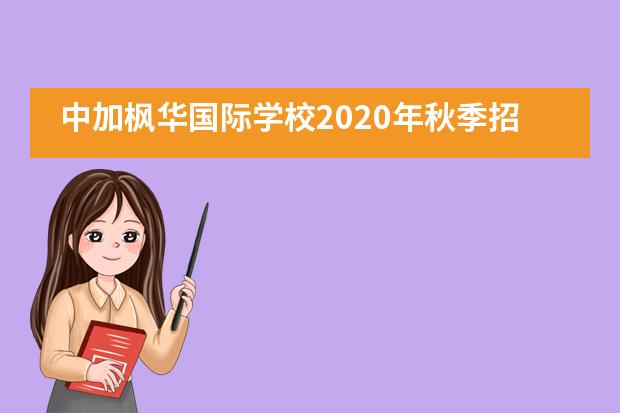 中加枫华国际学校2020年秋季招生情况