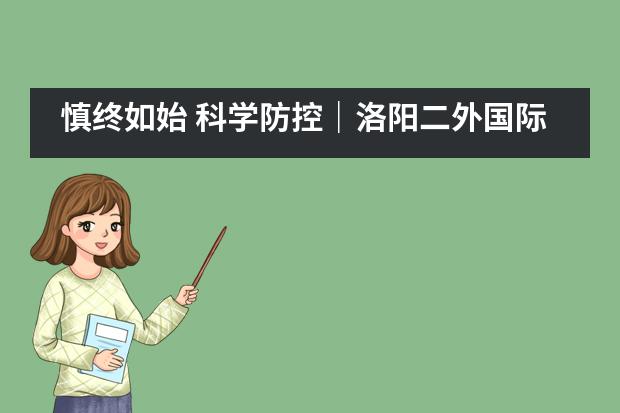 慎终如始 科学防控｜洛阳二外国际部召开新冠肺炎疫情防控工作会议___1