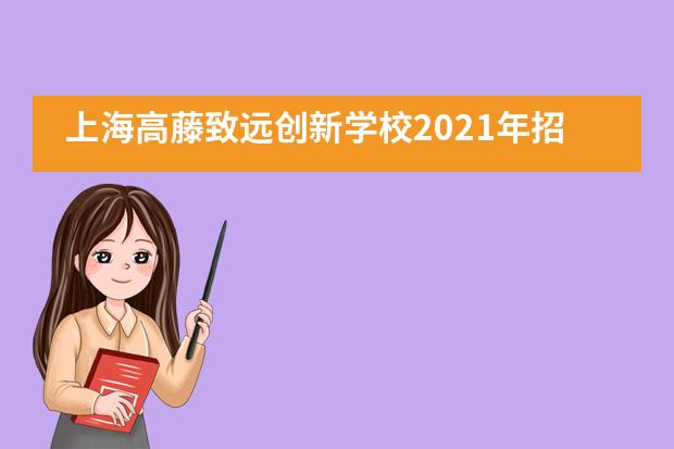 上海高藤致远创新学校2021年招生信息说明