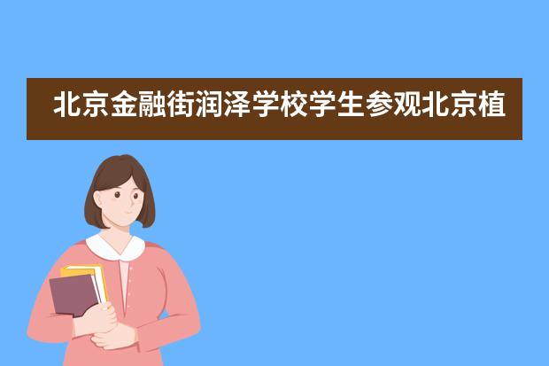 北京金融街润泽学校学生参观北京植物园——趁秋色正好，我们出发！