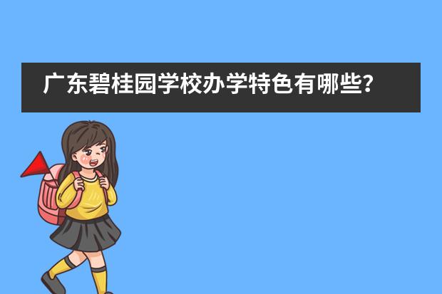 广东碧桂园学校办学特色有哪些？