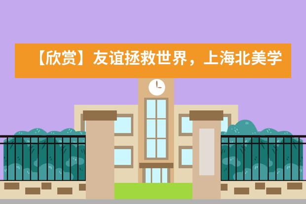 【欣赏】友谊拯救世界，上海北美学校用温暖的歌声共抗疫情