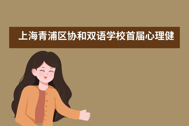 上海青浦区协和双语学校首届心理健康月完美落幕___1