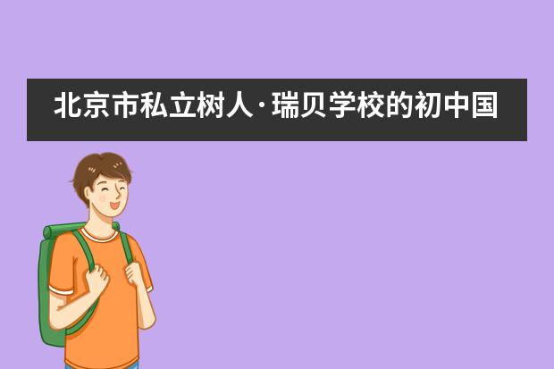 北京市私立树人·瑞贝学校的初中国际班有何优势？___1