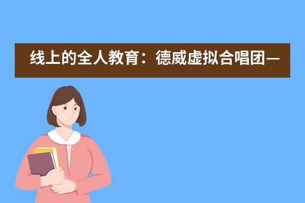 线上的全人教育：德威虚拟合唱团——珠海德威国际高中___1