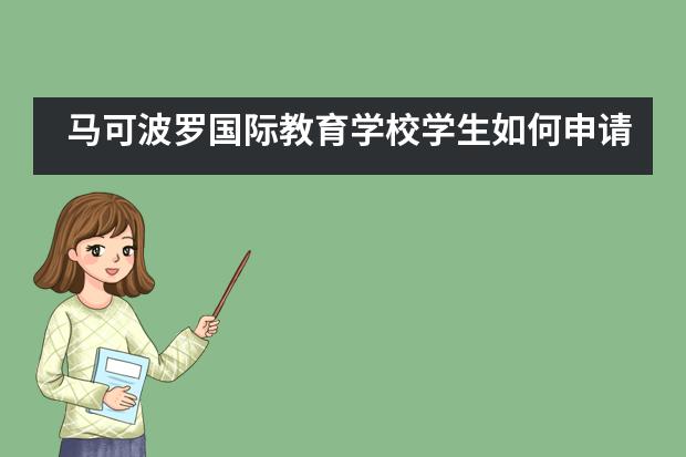 马可波罗国际教育学校学生如何申请美国大学？