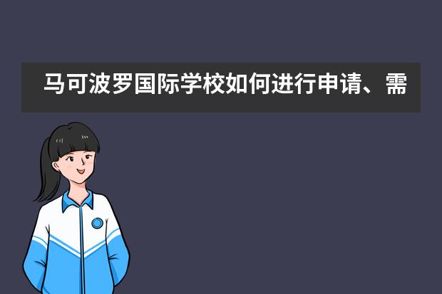 马可波罗国际学校如何进行申请、需要哪些材料吗？