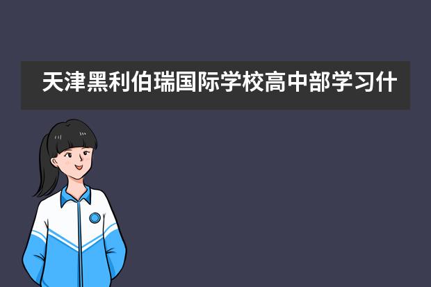 天津黑利伯瑞国际学校高中部学习什么课程？