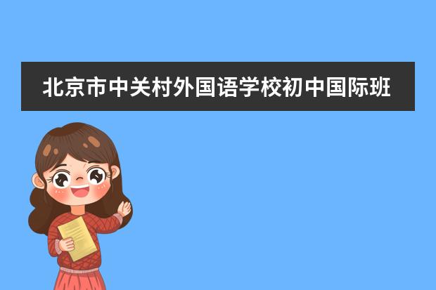 北京市中关村外国语学校初中国际班办学特色是什么？