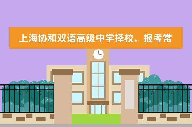 上海协和双语高级中学择校、报考常识汇总