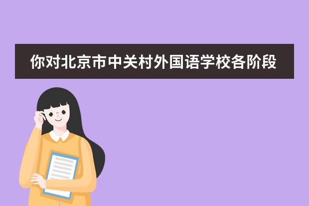 你对北京市中关村外国语学校各阶段情况有了解吗？