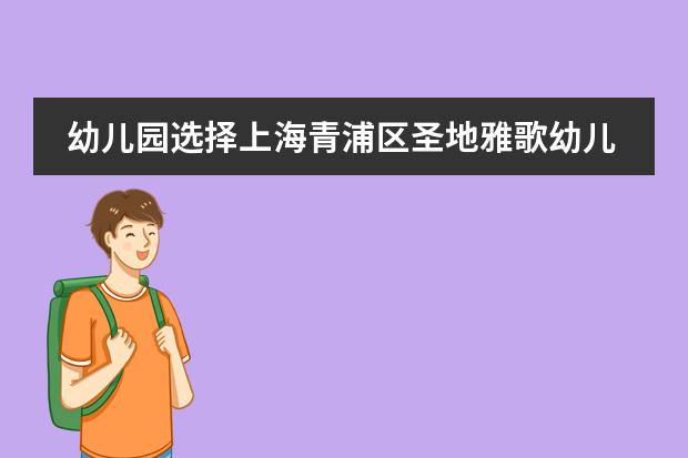 幼儿园选择上海青浦区圣地雅歌幼儿园怎么样？