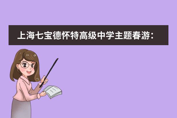 上海七宝德怀特高级中学主题春游：在行走中学习四史