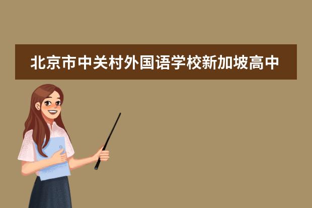 北京市中关村外国语学校新加坡高中双语特色班2023招生信息介绍