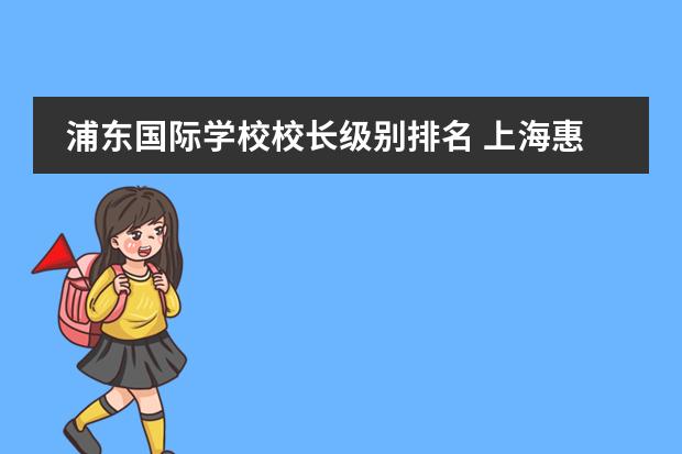 浦东国际学校校长级别排名 上海惠灵顿国际学校校长是女生吗
