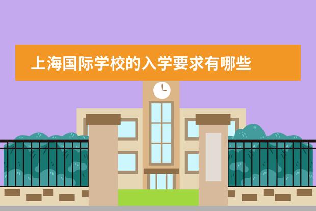 上海国际学校的入学要求有哪些 
  上海惠灵顿国际学校入学条件
 