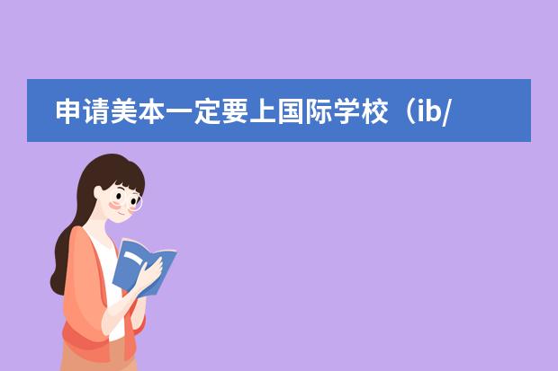 申请美本一定要上国际学校（ib/a level/ap体制）吗？