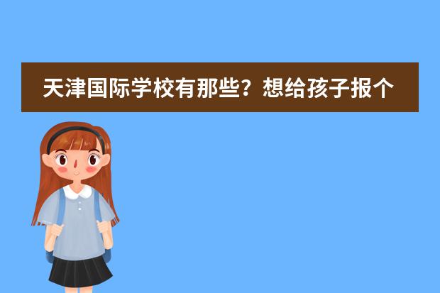 天津国际学校有那些？想给孩子报个国际学校（深圳哪所国际高中最好，国际IB课程哪所学校的最好！）