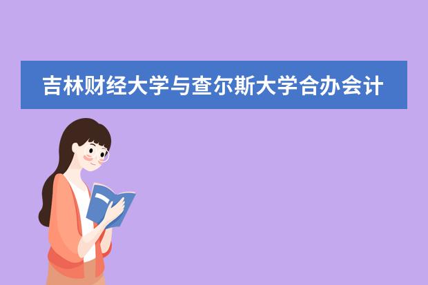 吉林财经大学与查尔斯大学合办会计专业哪些课程是澳方教授哪些课程是中方双语教学