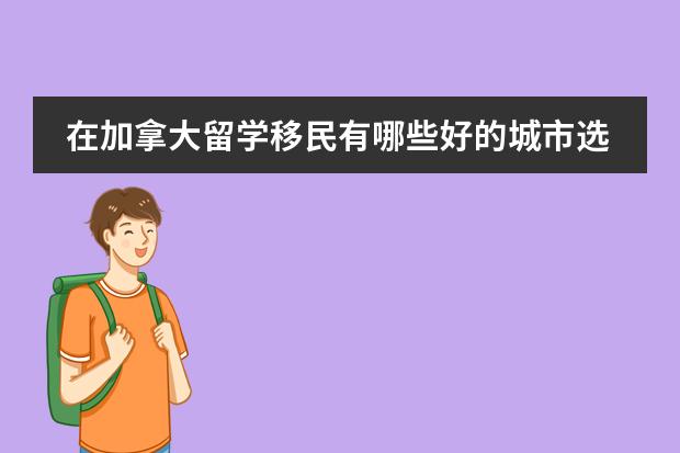 在加拿大留学移民有哪些好的城市选择