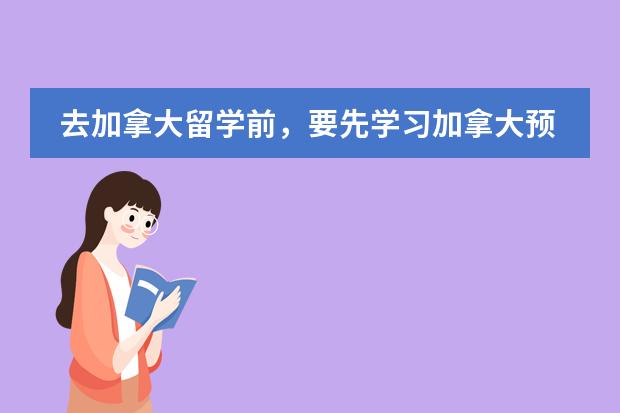 去加拿大留学前，要先学习加拿大预科课程，都有什么样的课程？