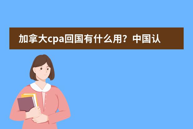 加拿大cpa回国有什么用？中国认可吗？