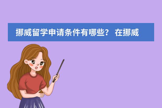 挪威留学申请条件有哪些？ 在挪威学生可以打工吗