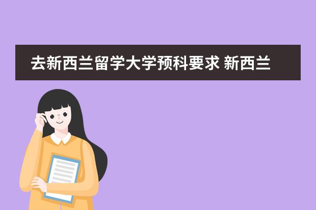 去新西兰留学大学预科要求 新西兰留学入学条件详解