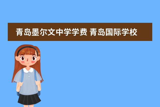 青岛墨尔文中学学费 青岛国际学校哪所比较好？