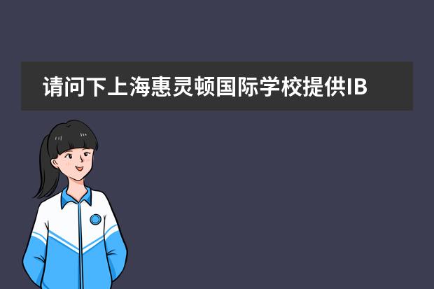 请问下上海惠灵顿国际学校提供IB课程吗？