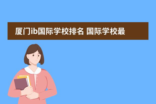 厦门ib国际学校排名 国际学校最新排名？