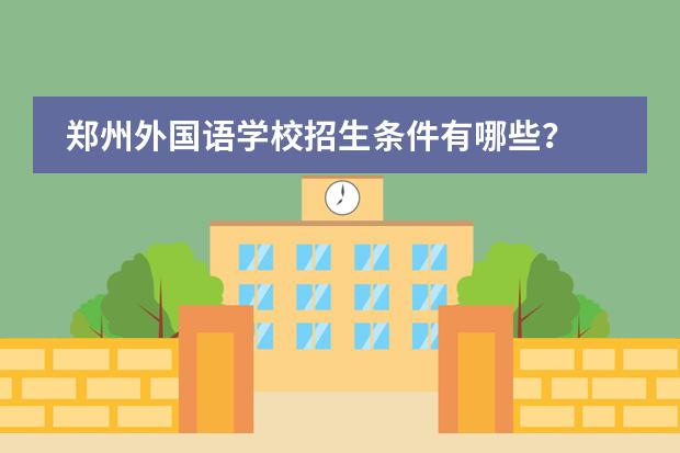 郑州外国语学校招生条件有哪些？