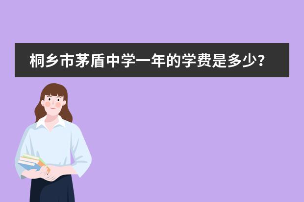 桐乡市茅盾中学一年的学费是多少？