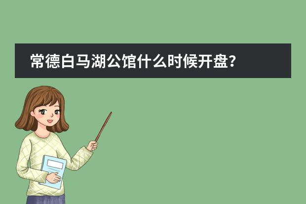 常德白马湖公馆什么时候开盘？