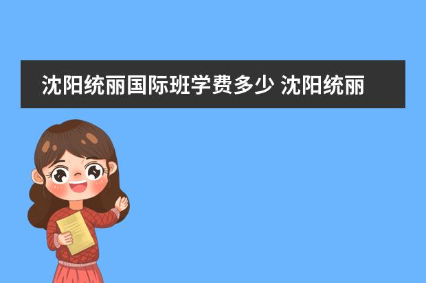 沈阳统丽国际班学费多少 沈阳统丽和爱玲就业哪家好