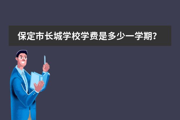 保定市长城学校学费是多少一学期？