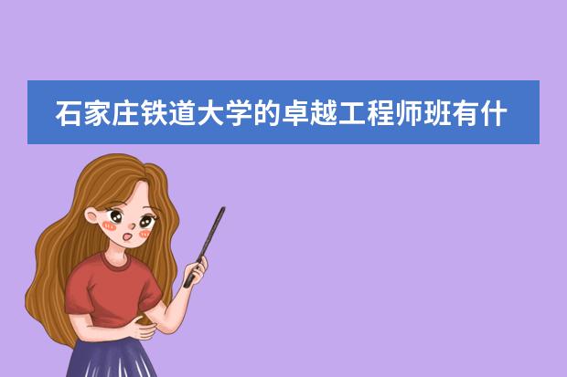 石家庄铁道大学的卓越工程师班有什么特色？