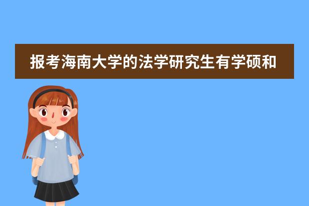 报考海南大学的法学研究生有学硕和专硕的区别吗？