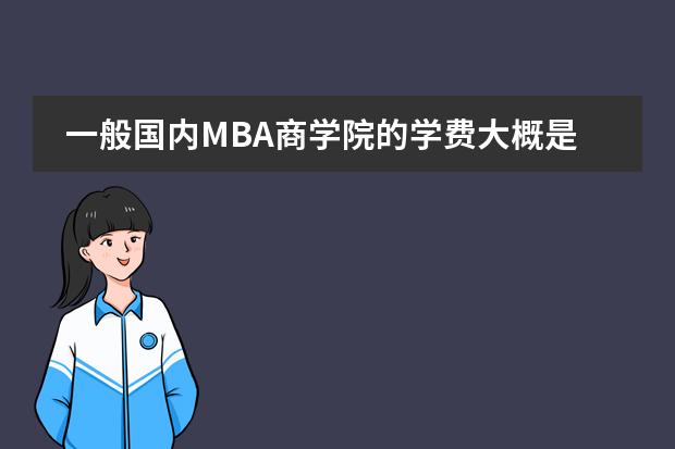 一般国内MBA商学院的学费大概是多少？