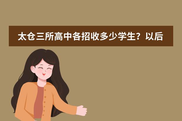 太仓三所高中各招收多少学生？以后2年会变吗？