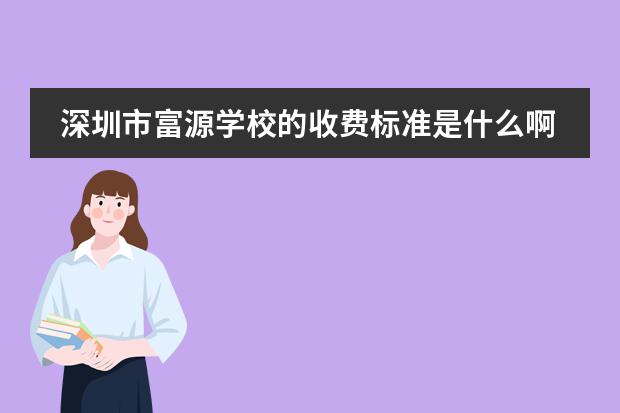 深圳市富源学校的收费标准是什么啊？