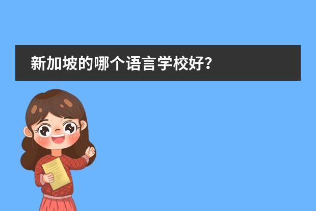 新加坡的哪个语言学校好？