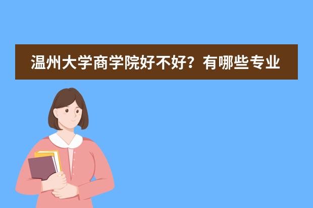 温州大学商学院好不好？有哪些专业？学费多少？