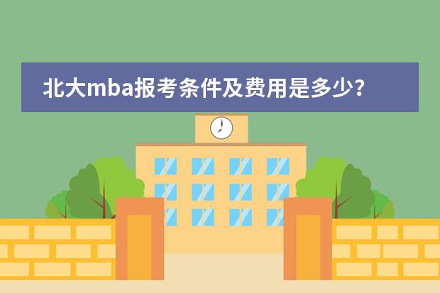 北大mba报考条件及费用是多少？