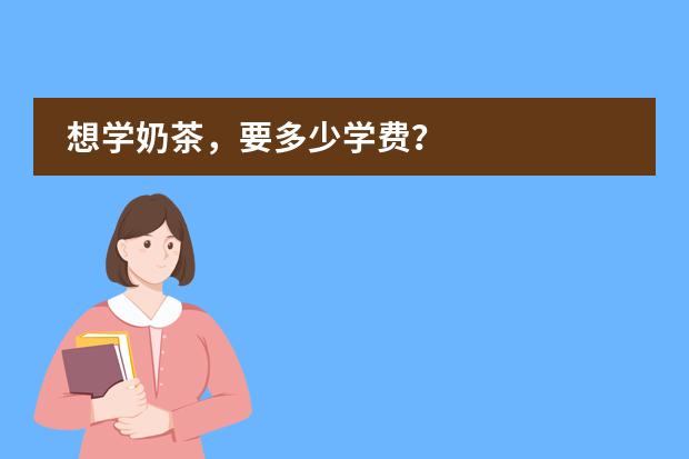 想学奶茶，要多少学费？