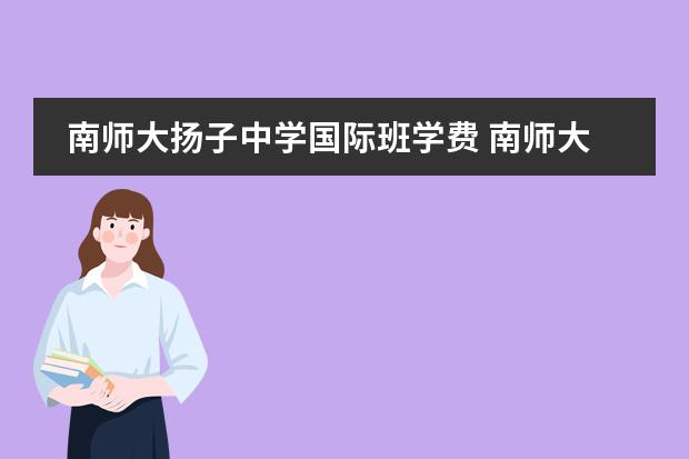 南师大扬子中学国际班学费 南师大扬子中学升学率