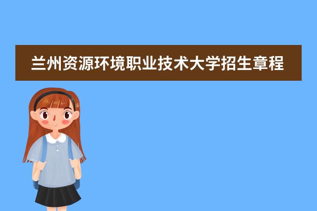 兰州资源环境职业技术大学招生章程（兰州新区贺阳高级中学学费）