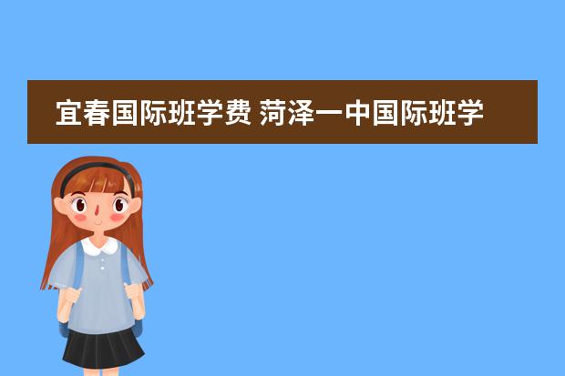 宜春国际班学费 菏泽一中国际班学费