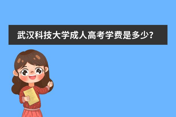 武汉科技大学成人高考学费是多少？