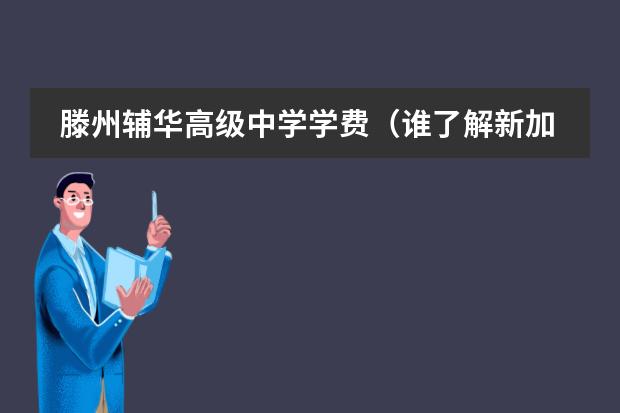 滕州辅华高级中学学费（谁了解新加坡辅华中学资料？）